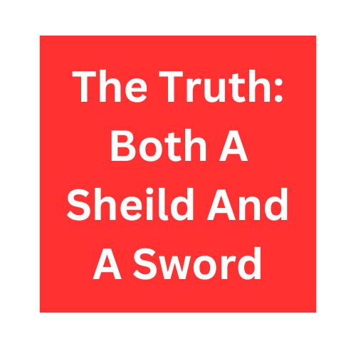 The Truth: Both A Shield and A Sword