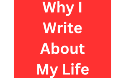 Why I Write About My Life