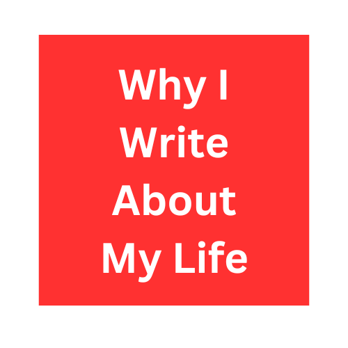 Why I Write About My Life