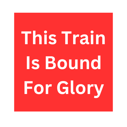This Train Is Bound for Glory