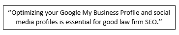Quote box: ‘’Optimizing your Google My Business Profile and social media profiles is essential for good law firm SEO.’’